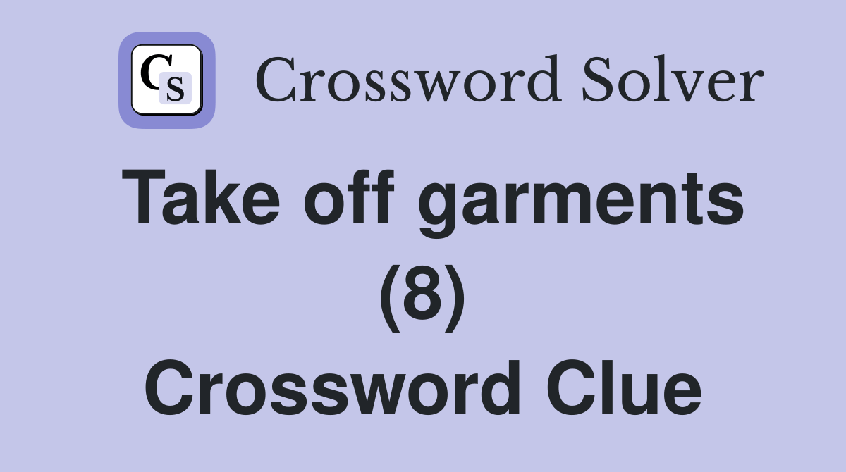Take off garments (8) - Crossword Clue Answers - Crossword Solver